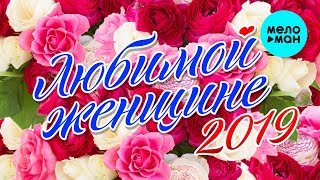 Любимой женщине 2019 (Красивые и любимые песни о любви)