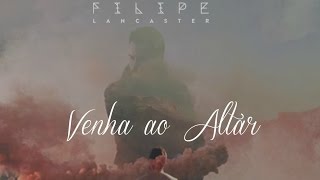 Filipe Lancaster - Venha Ao Altar - (O Come to the Altar) Lyric Video