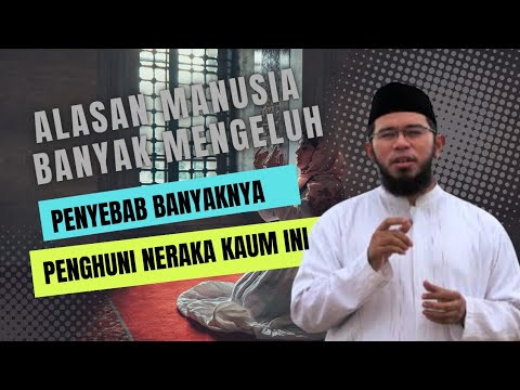 Alasan Manusia Banyak Mengeluh. Penyebab Banyaknya Penghuni Neraka- Ustadz Muhammad Nuzul Zikri