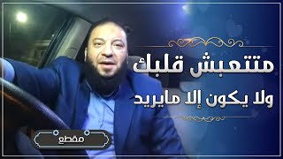 صورة ماتتعبش قلبك و لا يكون إلا ما يريد | د . حازم شومان