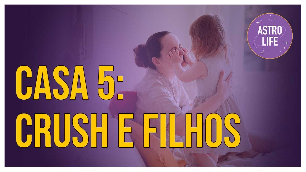 Casa 5 no Mapa Astral: Crush e Filhos