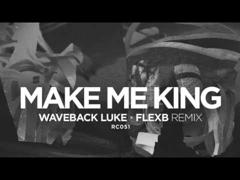Waveback Luke - Make Me King (FlexB Remix)