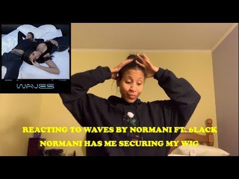 REACTING TO WAVES BY NORMANI FEAT 6LACK