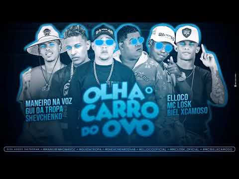 SHEVCHENKO E ELLOCO, MANEIRO NA VOZ E GUI DA TROPA, MC LOSK E BIEL XCAMOSO - OLHA O CARRO DO OVO