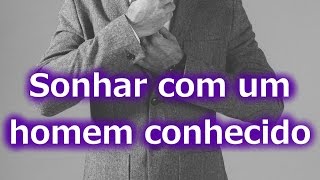 O significado de sonhar com um homem conhecido