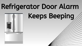 Refrigerator Door Alarm Keeps Beeping