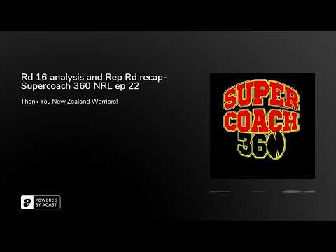 Rd 16 analysis and Rep Rd recap- Supercoach 360 NRL ep 22
