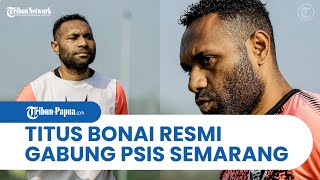 Mantan Pemain Persipura, Titus Bonai Resmi Bergabung Bersama Laskar Mahesa Jenar, PSIS Semarang