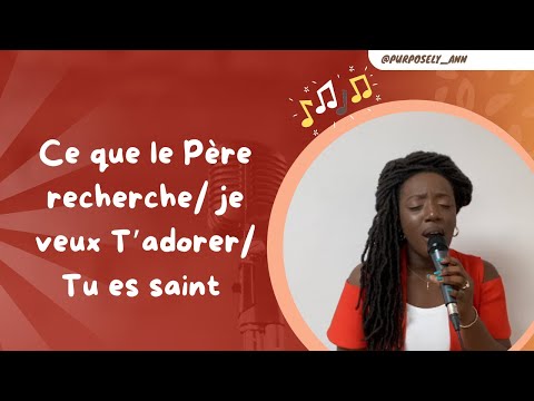 Ce que le Père recherche/ Je veux T'adorer /Tu es saint  _ COVER