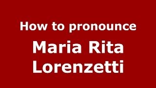 How to pronounce Maria Rita Lorenzetti