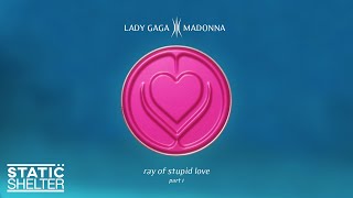 RAY OF STUPID LOVE (Pt. I) - Lady Gaga &amp; Madonna (Mashup)