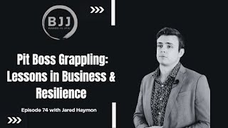 Jared Haymon | Pit Boss Grappling: Lessons in Business & Resilience, EP 74