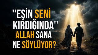 Eşin Seni Kırdığında Allah'ın Mesajı Nedir? İmtihan ve Hikmetin Sırrı