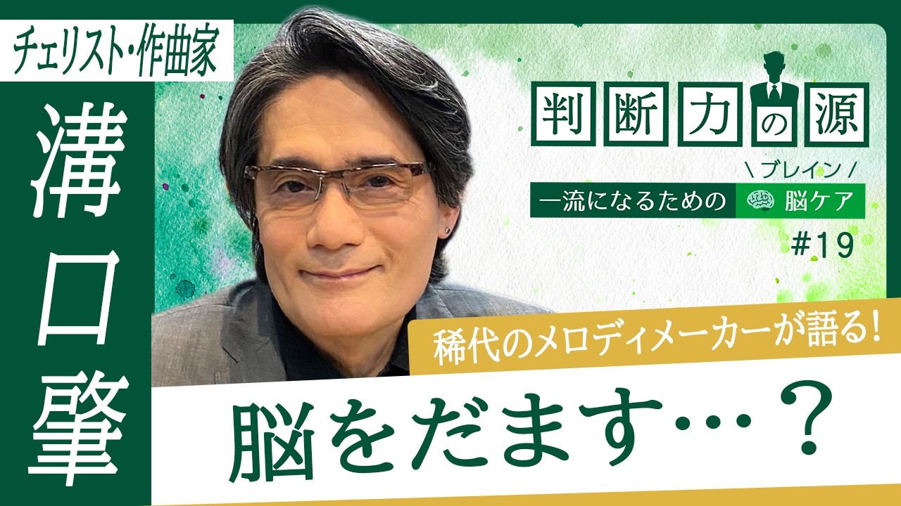 「判断力の源～一流になるための脳（ブレイン）ケア～」第19回 チェリスト・作曲家 溝口肇：音楽と「脳」の関係性と「脳をだます」ケアとは？