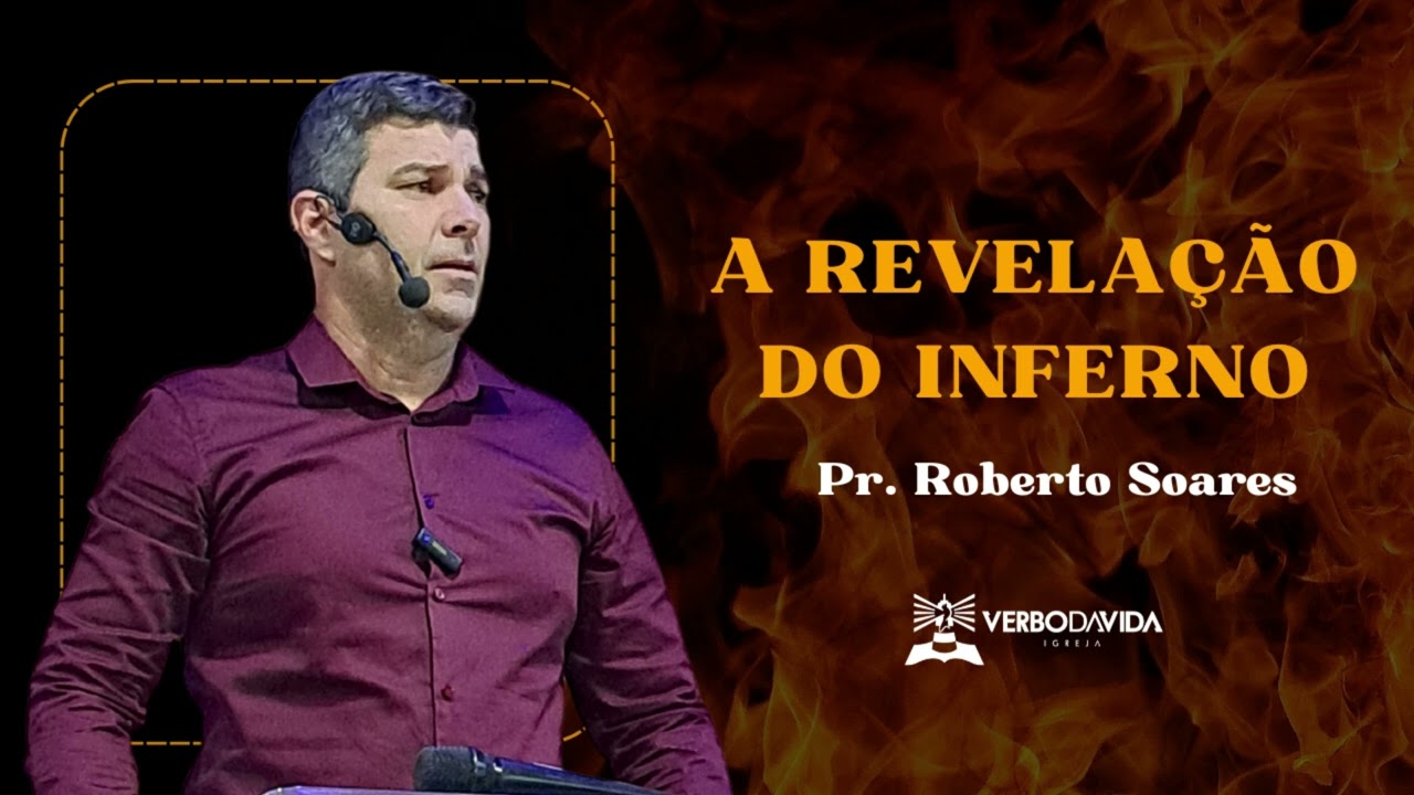 A REVELAÇÃO DO INFERNO - PR. ROBERTO SOARES.