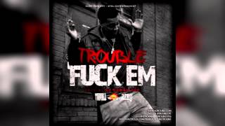 Trouble - Fuck Em [Prod by Da Human 808] #DTE *1080HD*