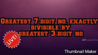 How to find a greatest 7-digit no.which is exactly divisible by greatest 3-digit no!!Division tricks