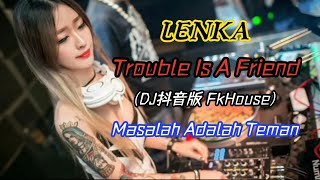 LENKA - Trouble Is A Friend (DJ抖音版 FkHouse)【Masalah Adalah Teman】 Lirik Terjemahan Indonesian