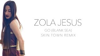Zola Jesus- Go (Blank Sea) Skin Town Remix Official Audio