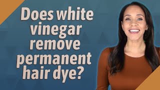 Does white vinegar remove permanent hair dye?