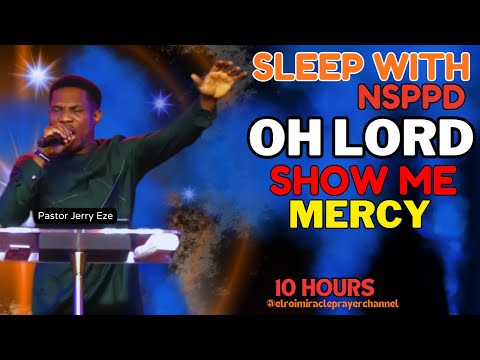 SLEEP WITH NSPPD MERCY PRAYER  NEW: 10 HOURS OH LORD-EL ROI SHOW ME MERCY // PASTOR JERRY EZE - NEW