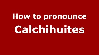 How to pronounce Calchihuites