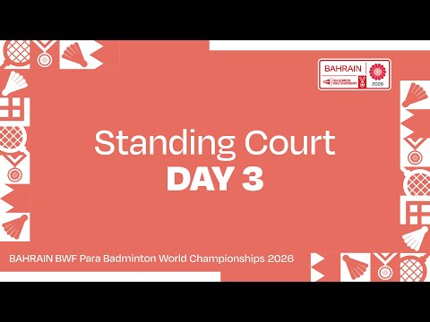 Day 3 Standing Court | BAHRAIN BWF Para Badminton World Championships 2026