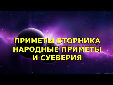 ПРИМЕТЫ ВТОРНИКА. ЧТО НЕЛЬЗЯ ДЕЛАТЬ ВО ВТОРНИК. НАРОДНЫЕ ПРИМЕТЫ И СУЕВЕРИЯ