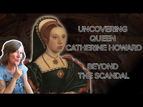 Uncovering Queen Catherine Howard: Beyond the Scandal