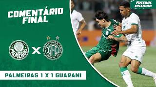 COMENTÁRIO FINAL: PALMEIRAS 1 X 1 GUARANI | CAMPEONATO PAULISTA SÉRIE A1