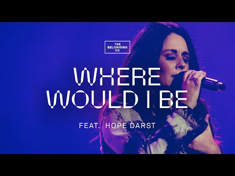 Where Would I Be (feat. Hope Darst) // The Belonging Co