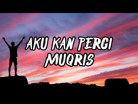 MUQRIS - AKU KAN PERGI | LIRIK (LAGU SEDIH VIRAL 2019)
