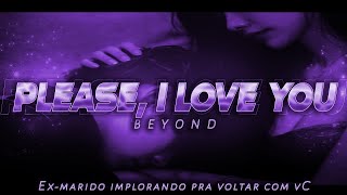 [ASMR] - EX-MARIDO CHORANDO IMPLORANDO PRA VOLTAR COM VC - [ELE AJOELHOU] [BEYOND]