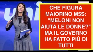 CHE FIGURA MAIORINO M5S: "MELONI NON AIUTA LE DONNE?" MA IL GOVERNO HA FATTO PIÙ DI TUTTI