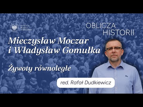 Mieczysław Moczar i Władysław Gomułka – żywoty równoległe – cykl Oblicza historii