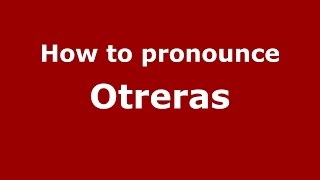 How to pronounce Otreras