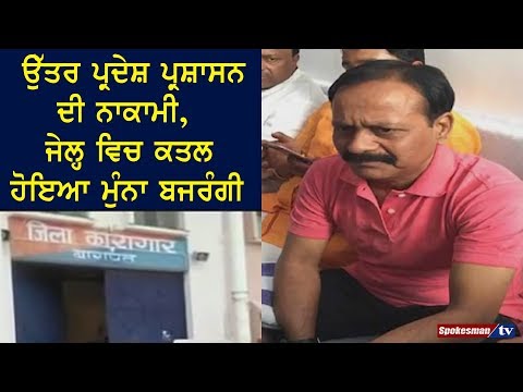 uttar pradesh ਪ੍ਰਸ਼ਾਸਨ ਦੀ ਨਾਕਾਮੀ, Jail ਵਿਚ ਕਤਲ ਹੋਇਆ Munna Bajrangi