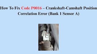 How To Fix Code P0016 – Crankshaft-Camshaft Position Correlation Error (Bank 1 Sensor A)