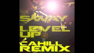 Sway - LEVEL UP (Cahill Remix)