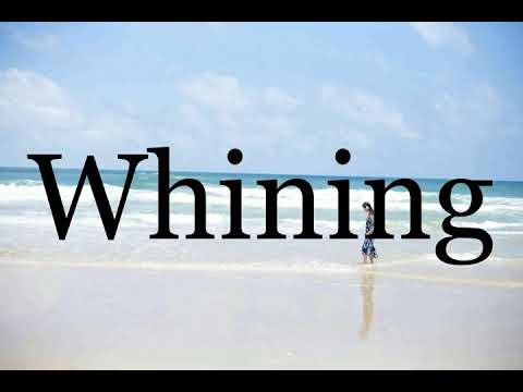 How To Pronounce Whining🌈🌈🌈🌈🌈🌈Pronunciation Of Whining