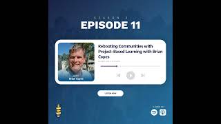 S2 E11 - Transforming Communities through Project-Based Learning with Brian Copes