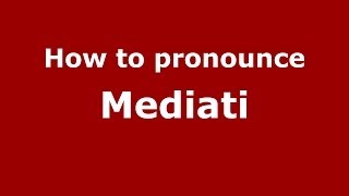 How to pronounce Mediati