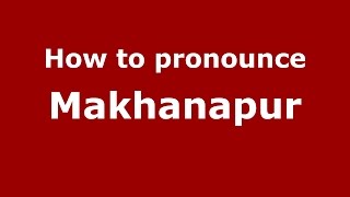 How to pronounce Makhanapur