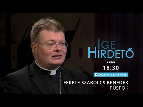Igehirdető -  Fekete Szabolcs Benedek püspök - 2025.04.18.