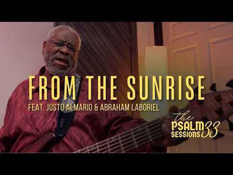 "From The Sunrise" (feat. Abe Laboriel & Justo Almario) | Psalm 33 Sessions