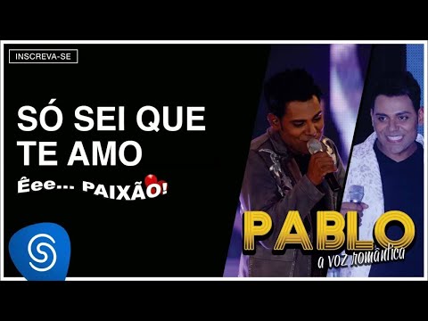 Pablo - Só Sei Que te Amo (Êee...Paixão!) [Áudio Oficial]
