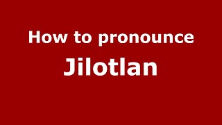 How to pronounce Jilotlan