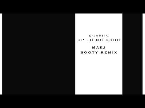 Up To No Good (MAKJ Booty Remix) - D-Jastic (Audio) | DJ MAKJ