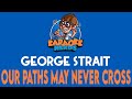 George Strait - Our Paths May Never Cross (Karaoke)