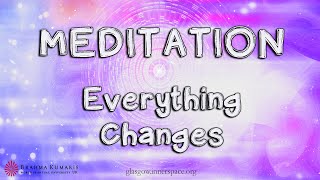 Meditation Everything Changes